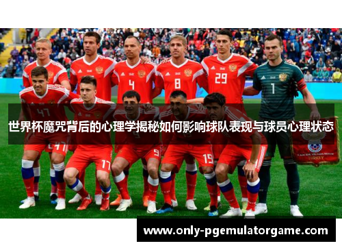 世界杯魔咒背后的心理学揭秘如何影响球队表现与球员心理状态